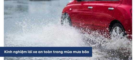 ?KINH NGHIỆM LÁI XE AN TOÀN TRONG MÙA MƯA BÃO
