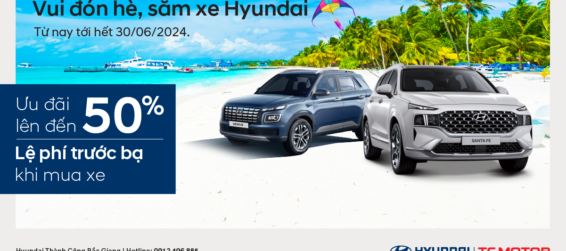 VUI ĐÓN HÈ, SẮM XE HYUNDAI